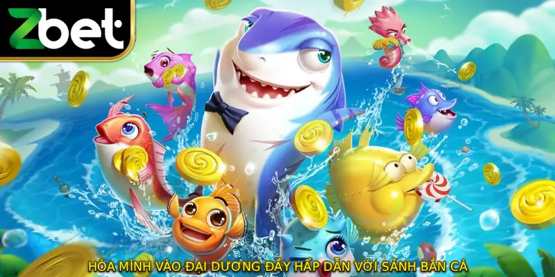 Hòa mình vào đại dương đầy hấp dẫn với sảnh bắn cá 