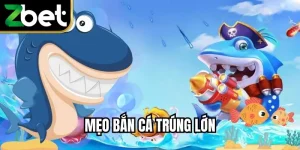 Mẹo Bắn Cá Trúng Lớn Hiệu Quả Cao Cho Người Tham Gia