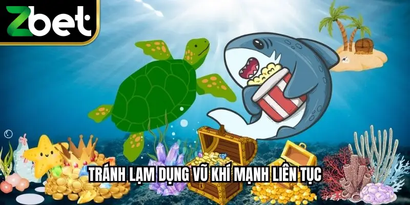 Tránh lạm dụng vũ khí mạnh liên tục