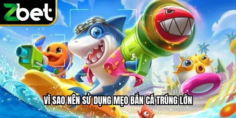 Vì sao nên sử dụng mẹo bắn cá trúng lớn