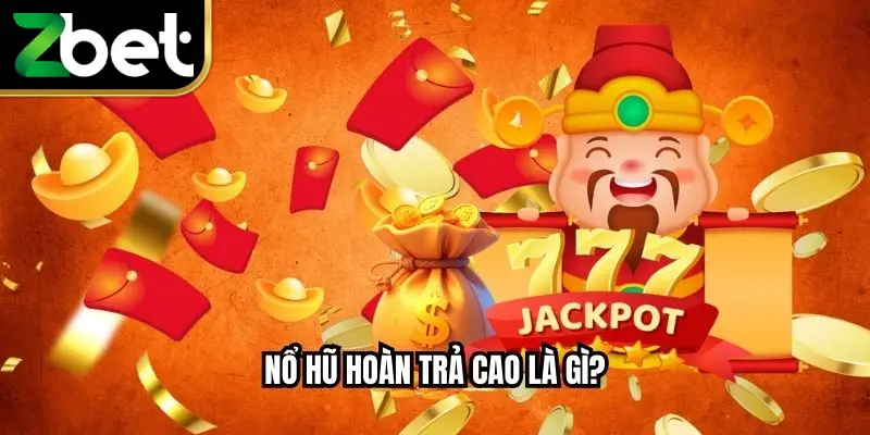 Nổ Hũ Hoàn Trả Cao Là Gì?