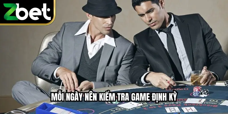 Mỗi ngày nên kiểm tra game định kỳ 